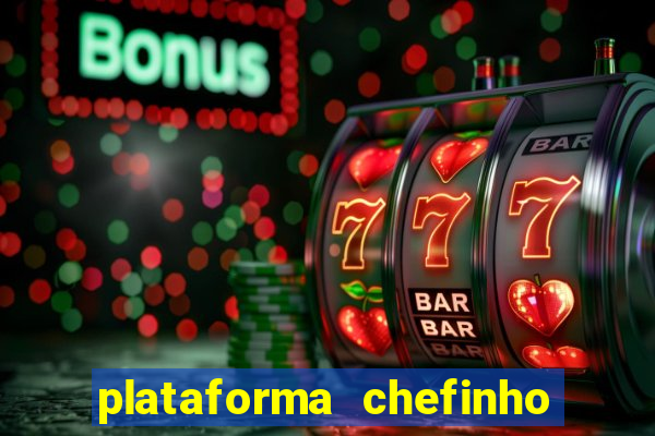 plataforma chefinho 777 bet